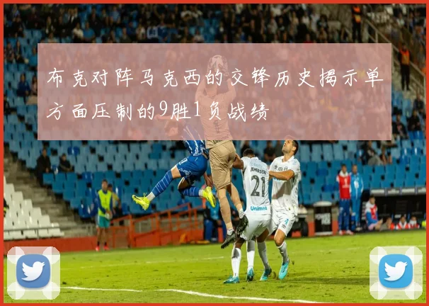 布克对阵马克西的交锋历史揭示单方面压制的9胜1负战绩