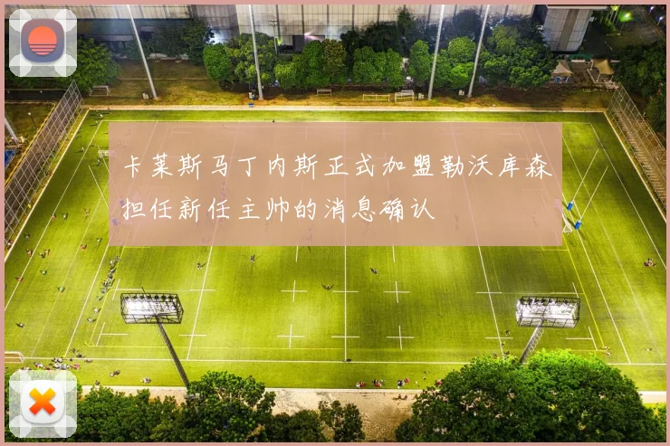 卡莱斯马丁内斯正式加盟勒沃库森担任新任主帅的消息确认