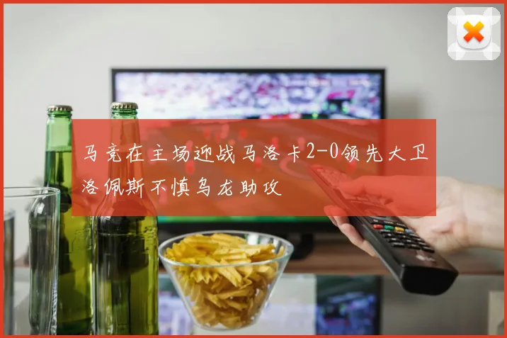 马竞在主场迎战马洛卡2-0领先大卫洛佩斯不慎乌龙助攻